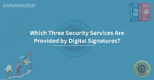 Which Three Security Services Are Provided by Digital Signatures? Learn How to Protect Your Data