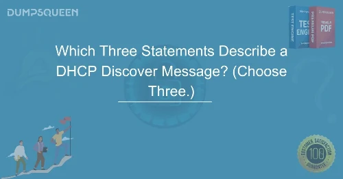 Learn Which Three Statements Describe a DHCP Discover Message? (Choose Three.) with Examples