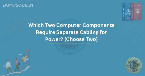 Which Two Computer Components Require Separate Cabling for Power? (Choose Two)