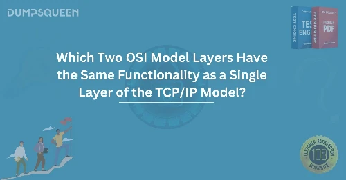 Which Two OSI Model Layers Have the Same Functionality as a Single Layer of the TCP/IP Model?
