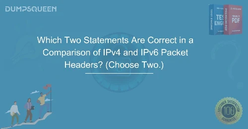 Which Two Statements Are Correct in a Comparison of IPv4 and IPv6 Packet Headers? (Choose Two.) 