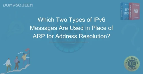 Which Two Types of IPv6 Messages Are Used in Place of ARP for Address Resolution? Learn More