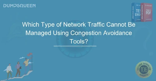 Which Type of Network Traffic Cannot Be Managed Using Congestion Avoidance Tools?
