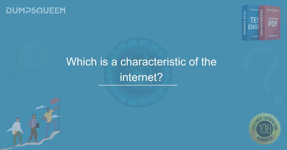 Which Is a Characteristic of the Internet? Explained