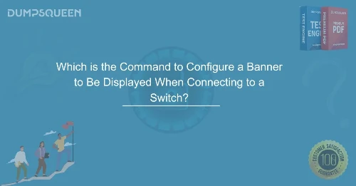 Step-by-Step Guide Which is the Command to Configure a Banner to Be Displayed When Connecting to a Switch?