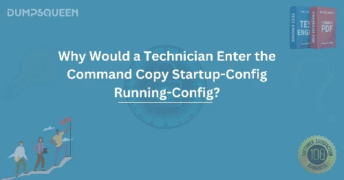 Why Would a Technician Enter the Command Copy Startup-Config Running-Config?