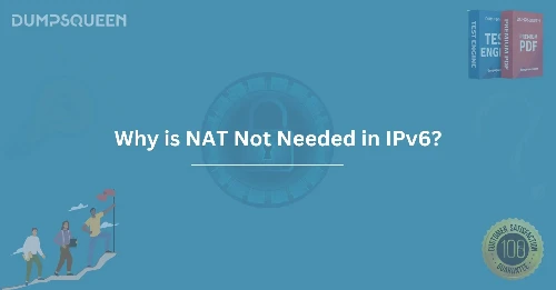 Why is NAT Not Needed in IPv6? Exploring the Benefits of IPv6