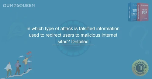 In Which Type of Attack is Falsified Information Used to Redirect Users to Malicious Internet Sites? Detailed