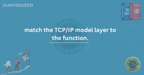 How to Match the TCP/IP Model Layer to the Function for Networking Success