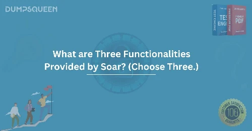 What Are Three Functionalities Provided by SOAR? (Choose Three.)