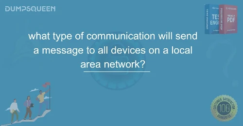 What Type of Communication Will Send a Message to All Devices on a Local Area Network? The Importance of Broadcast