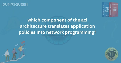 Which Component of the ACI Architecture Translates Application Policies into Network Programming? Get the Answer