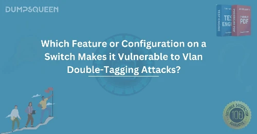 Which Feature or Configuration on a Switch Makes It Vulnerable to VLAN Double-Tagging Attacks?