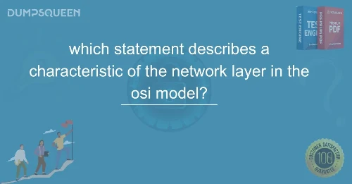 Which Statement Describes a Characteristic of the Network Layer in the OSI Model?