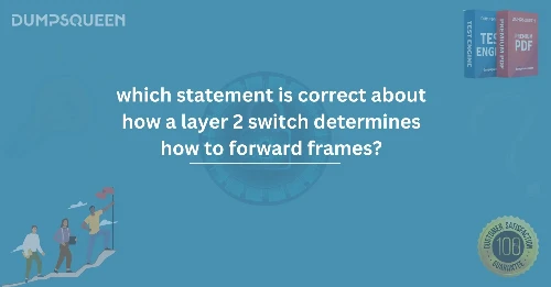Which Statement is Correct About How a Layer 2 Switch Determines How to Forward Frames?