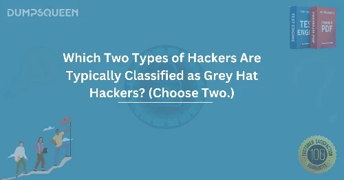 Which Two Types of Hackers Are Typically Classified as Grey Hat Hackers? (Choose Two.)