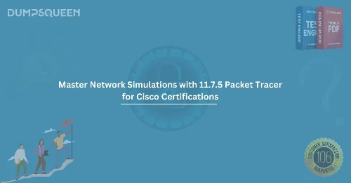 Master Network Simulations with 11.7.5 Packet Tracer for Cisco Certifications