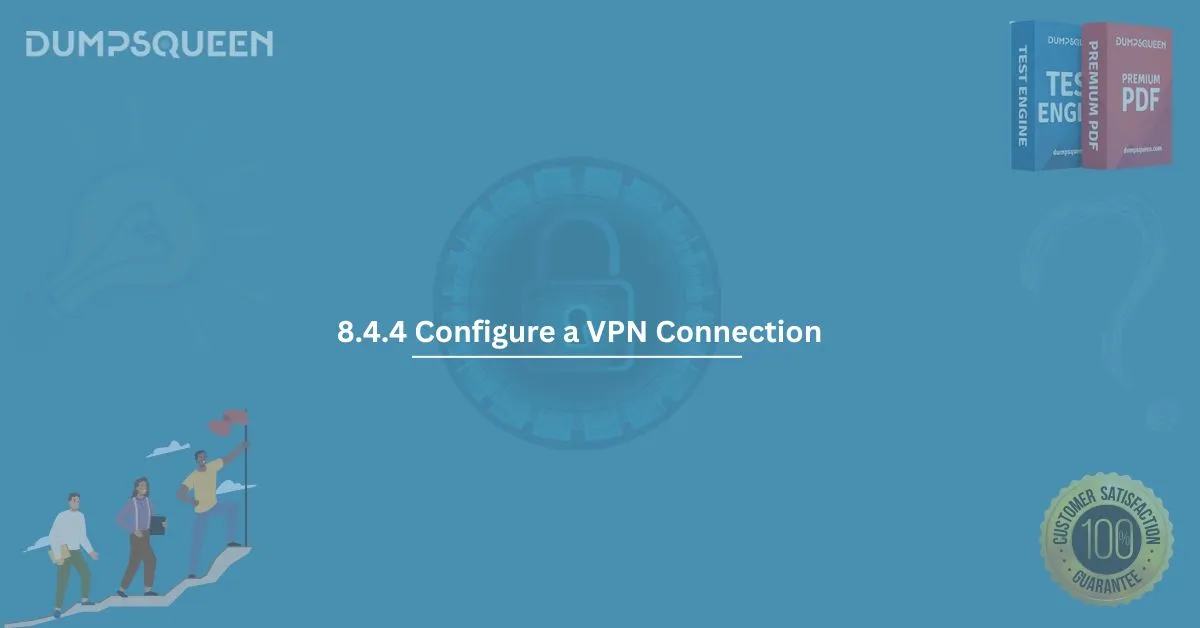 Your Guide to 8.4.4 Configure a VPN Connection for IT Certifications