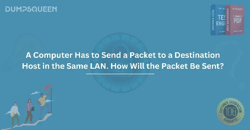 A Computer Has to Send a Packet to a Destination Host in the Same LAN. How Will the Packet Be Sent?
