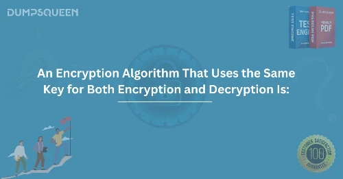 An Encryption Algorithm That Uses the Same Key for Both Encryption and Decryption Is: