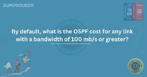By default, what is the OSPF cost for any link with a bandwidth of 100 mb/s or greater?
