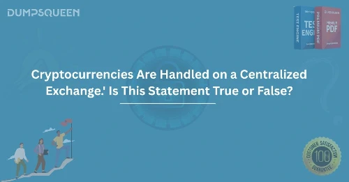 Cryptocurrencies Are Handled on a Centralized Exchange.' Is This Statement True or False?