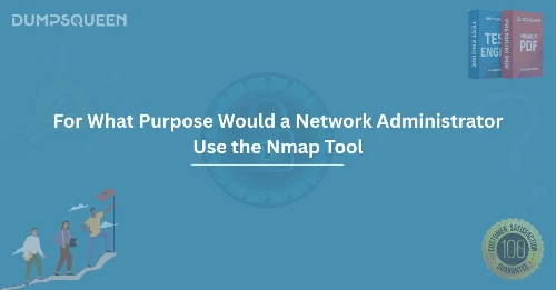 For What Purpose Would a Network Administrator Use the Nmap Tool A Guide to Network Security