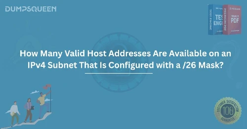 How Many Valid Host Addresses Are Available on an IPv4 Subnet That Is Configured with a /26 Mask?