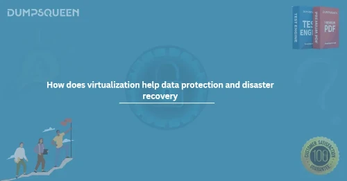 How does virtualization help data protection and disaster recovery