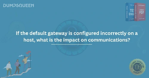 If the Default Gateway is Configured Incorrectly on a Host, What is the Impact on Communications?