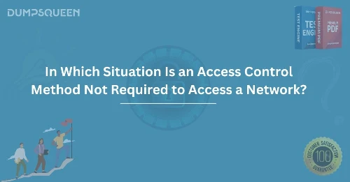 In Which Situation Is an Access Control Method Not Required to Access a Network?