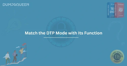 How to Match the DTP Mode with Its Function Step-by-Step Tutorial