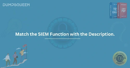 How to Match the SIEM Function with the Description for Better Cybersecurity