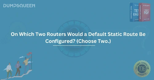 On Which Two Routers Would a Default Static Route Be Configured? (Choose Two.)