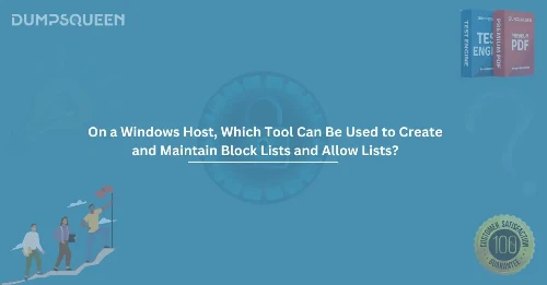 On a windows host, which tool can be used to create and maintain block lists and allow lists?