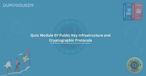 Quiz: Module 07 Public Key Infrastructure and Cryptographic Protocols