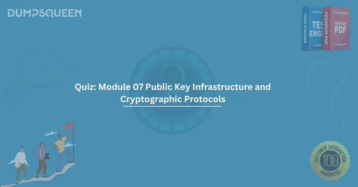Quiz: Module 07 Public Key Infrastructure and Cryptographic Protocols