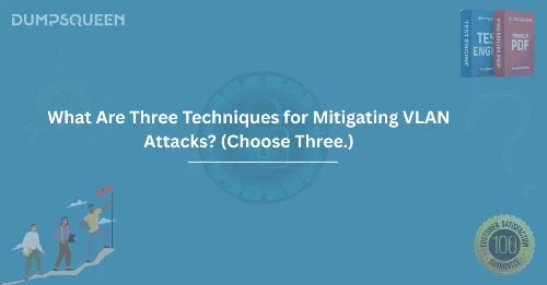 What Are Three Techniques for Mitigating VLAN Attacks? (Choose Three.)