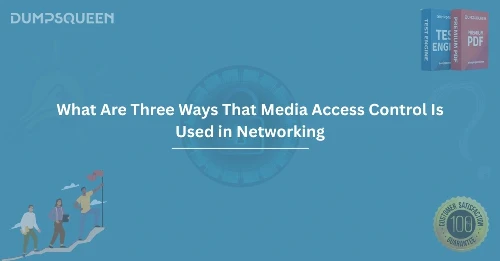 Understanding What Are Three Ways That Media Access Control Is Used in Networking