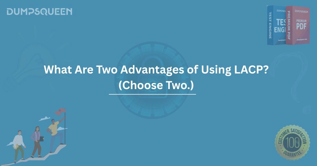 What Are Two Advantages of Using LACP? (Choose Two.) LACP Benefits Explained