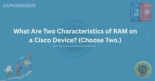 What Are Two Characteristics of RAM on a Cisco Device? (Choose Two.)