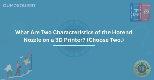 What Are Two Characteristics of the Hotend Nozzle on a 3D Printer? (Choose Two.)