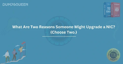 What Are Two Reasons Someone Might Upgrade a NIC? (Choose Two.)