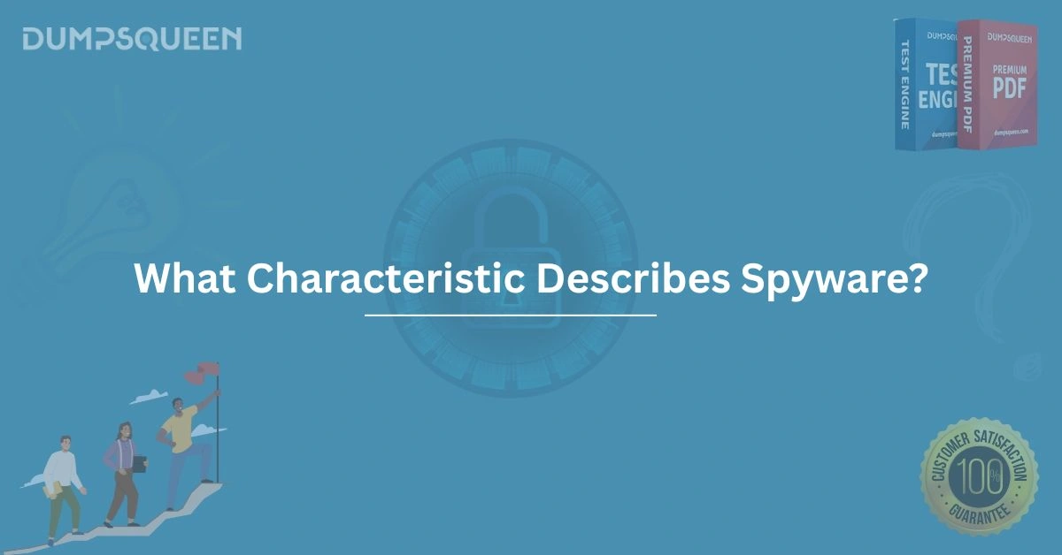 What Characteristic Describes Spyware? Understand How It Works