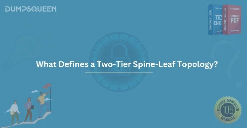 What Defines a Two-Tier Spine-Leaf Topology? Full Explanation for Network Architects