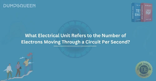 What Electrical Unit Refers to the Number of Electrons Moving Through a Circuit Per Second? 