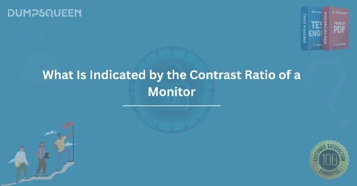Complete Guide: What Is Indicated by the Contrast Ratio of a Monitor