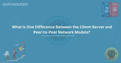 What Is One Difference Between the Client-Server and Peer-to-Peer Network Models?