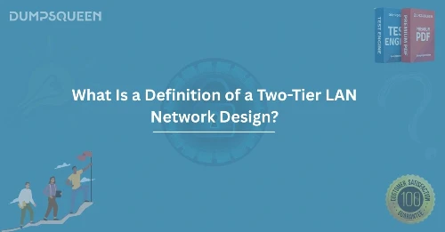 What Is a Definition of a Two-Tier LAN Network Design?