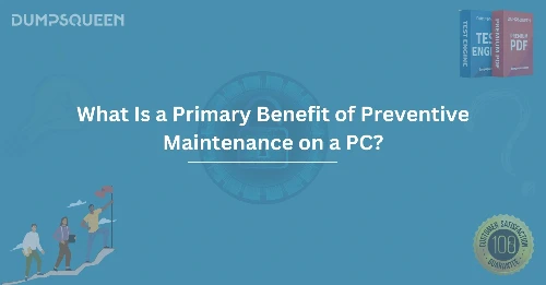 What Is a Primary Benefit of Preventive Maintenance on a PC? Maximize Your PC Lifespan